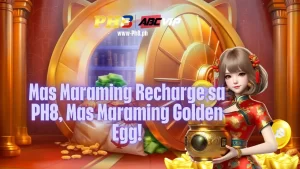 Mas Maraming Recharge sa PH8, Mas Maraming Golden Egg!